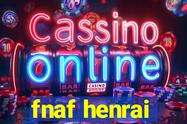 fnaf henrai
